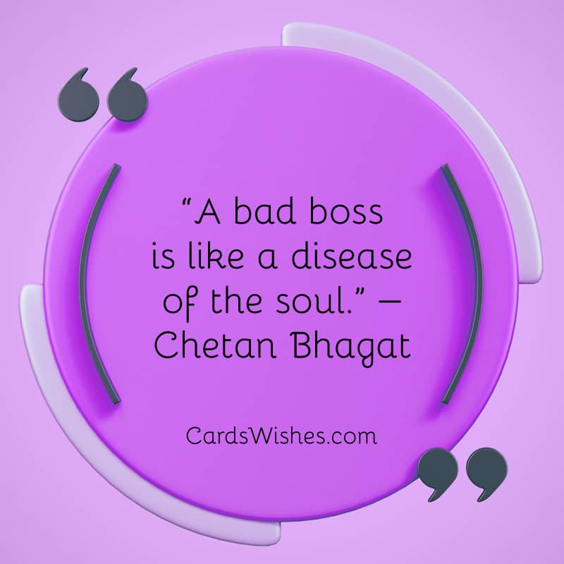 A bad boss is like a disease of the soul.