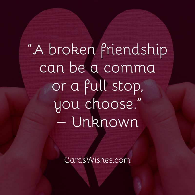 A broken friendship can be a comma or a full stop, you choose.