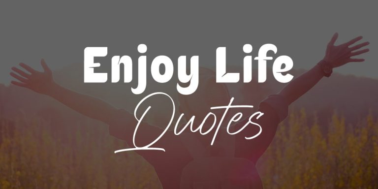 Top 40 Enjoy Life Quotes