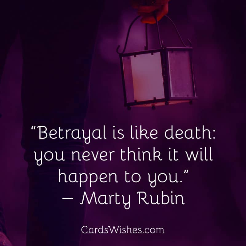 Betrayal is like death: you never think it will happen to you.