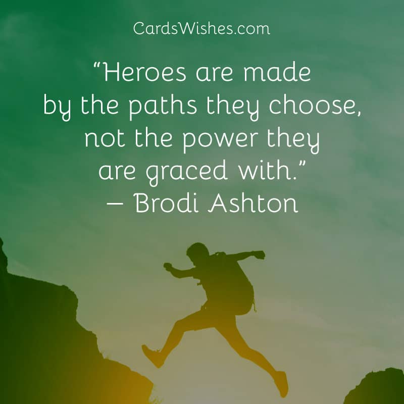 Heroes are made by the paths they choose, not the power they are graced with.