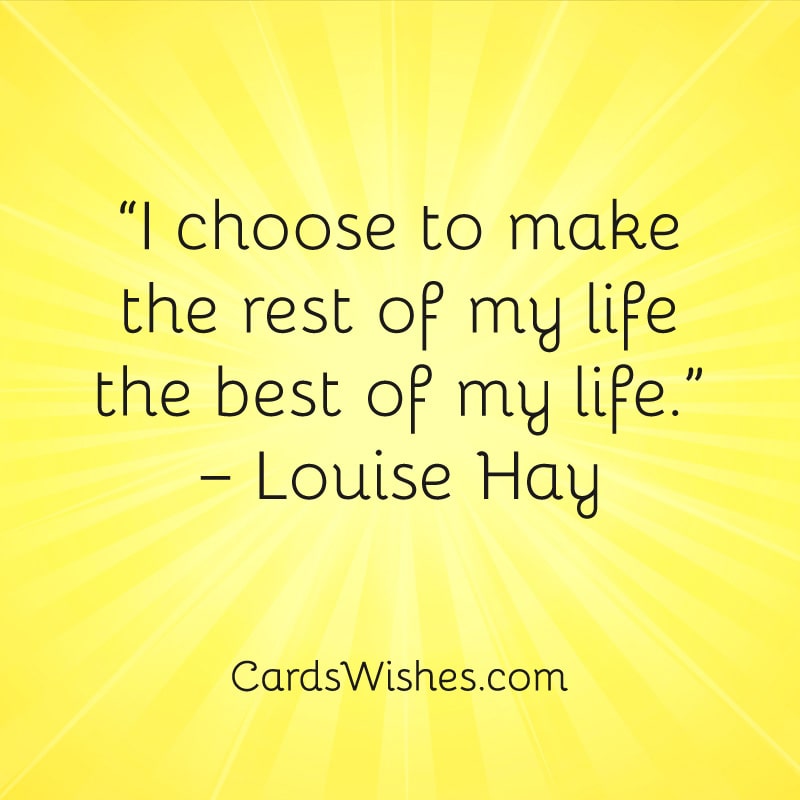 I choose to make the rest of my life the best of my life.