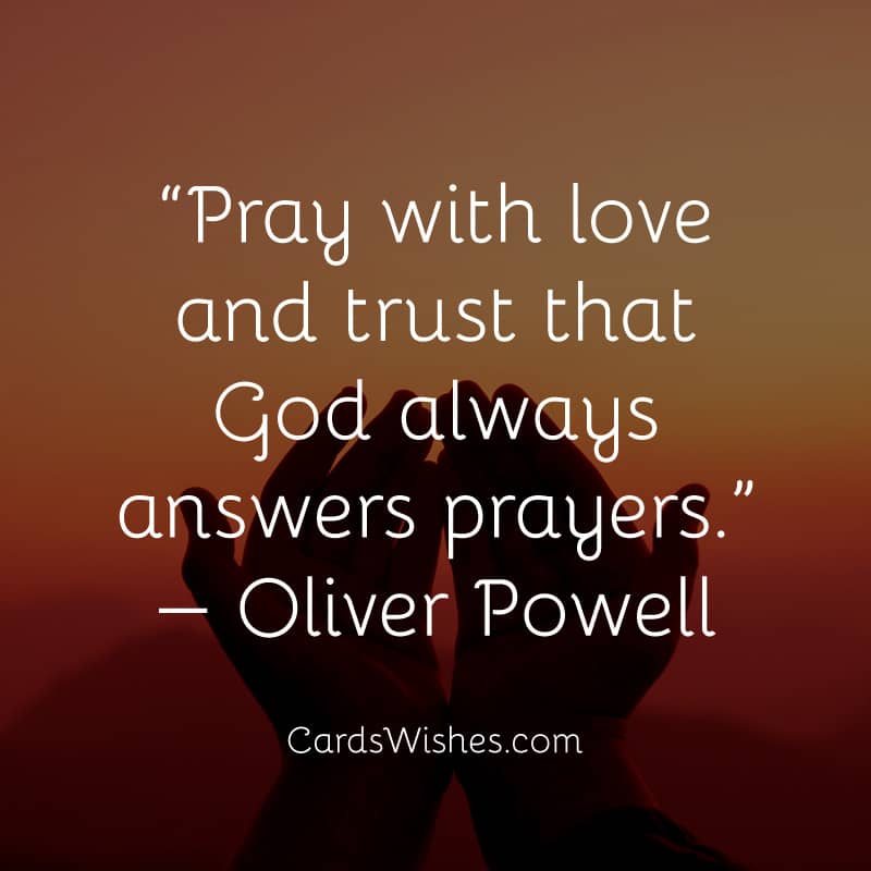 Pray with love and trust that God always answers prayers.