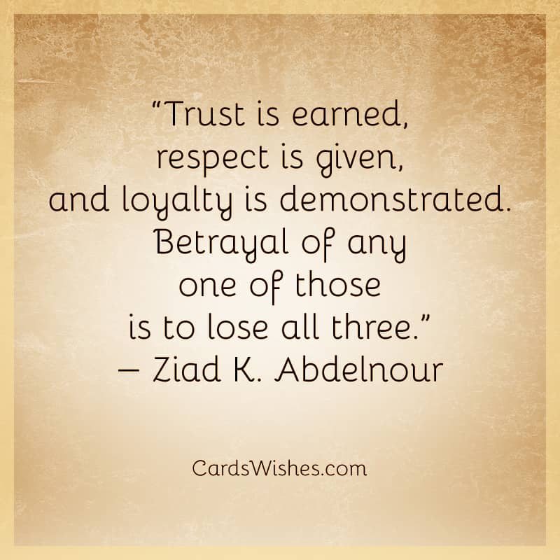 Trust is earned, respect is given, and loyalty is demonstrated.