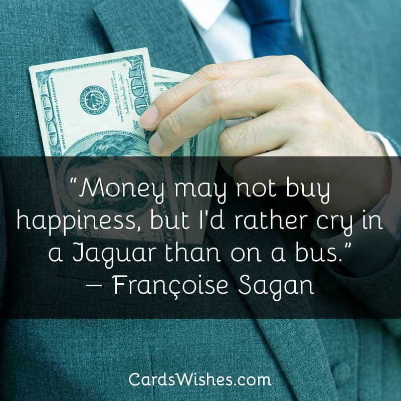 Money may not buy happiness, but I'd rather cry in a Jaguar than on a bus.
