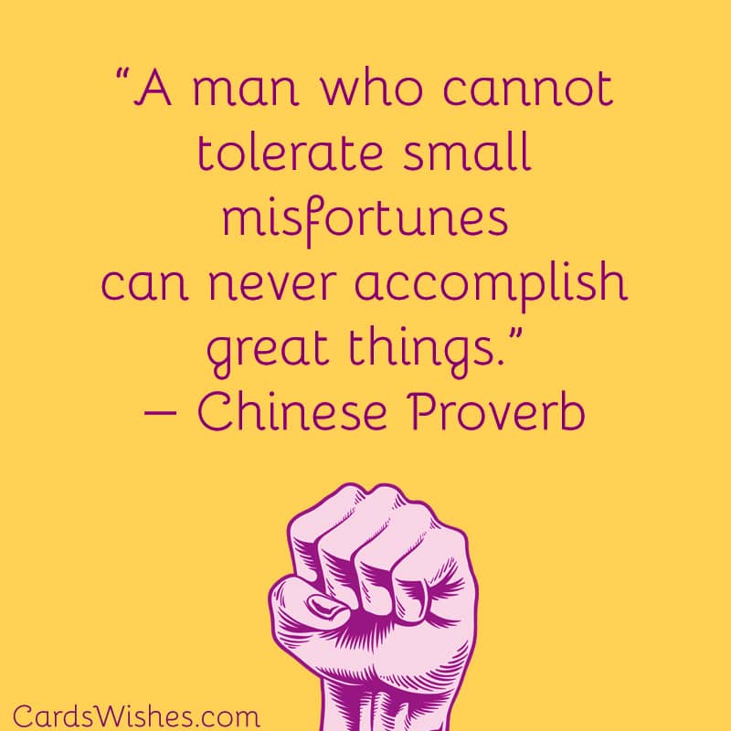 A man who cannot tolerate small misfortunes can never accomplish great things.
