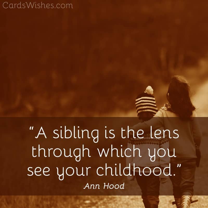 A sibling is the lens through which you see your childhood.