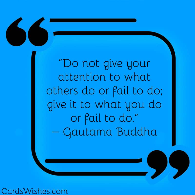 “Do not give your attention to what others do or fail to do.
