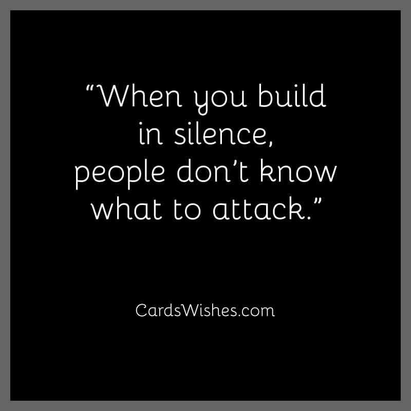 When you build in silence, people don’t know what to attack.