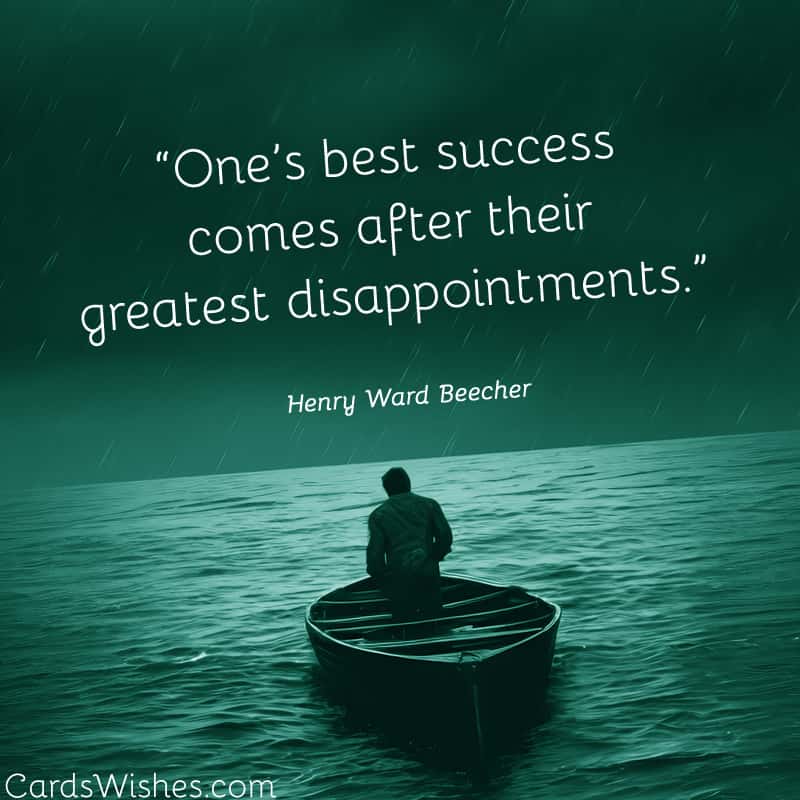 One’s best success comes after their greatest disappointments.