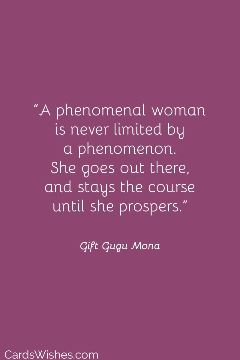 A phenomenal woman is never limited by a phenomenon.