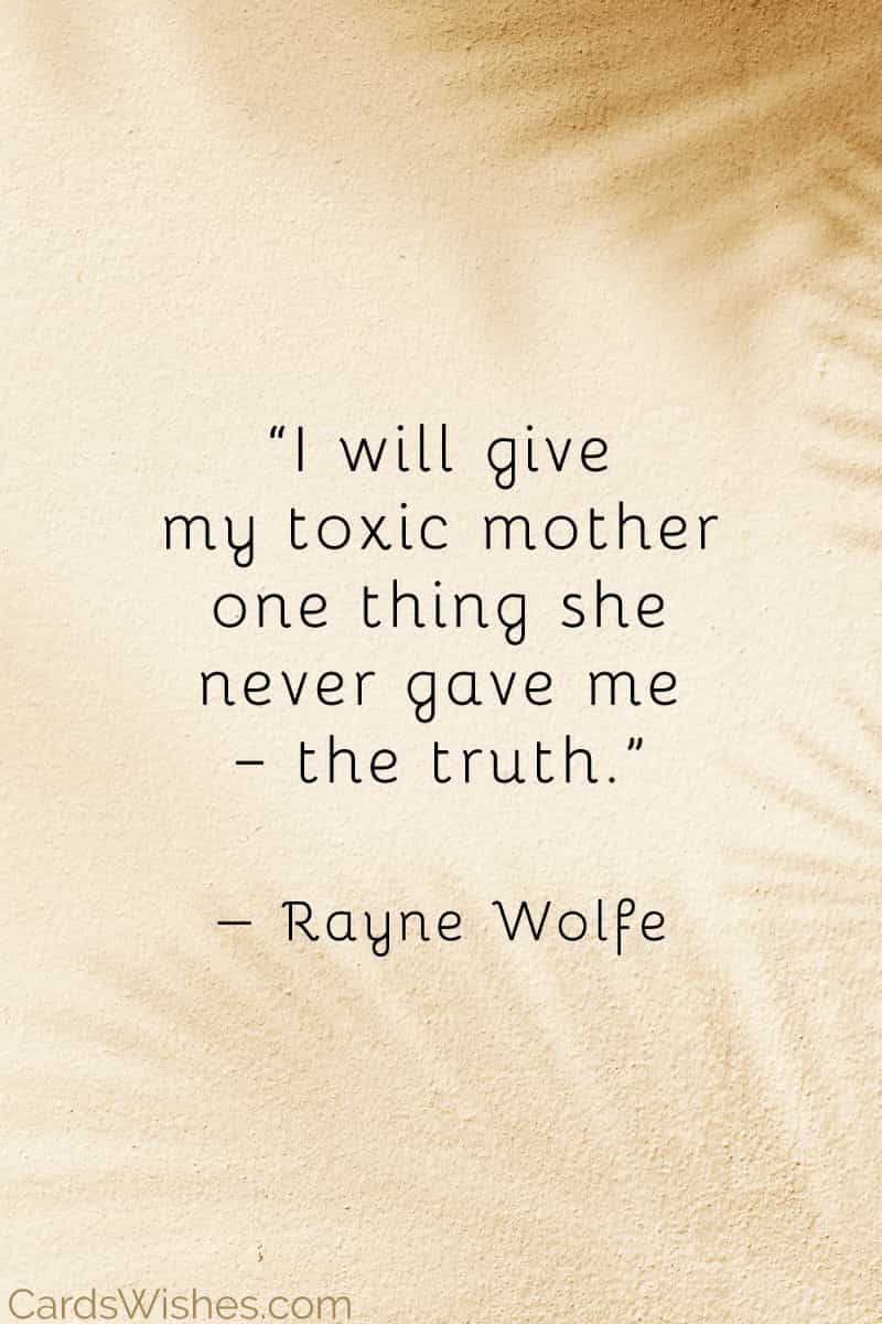 I will give my toxic mother one thing she never gave me – the truth.