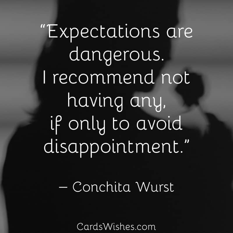 Expectations are dangerous. I recommend not having any, if only to avoid disappointment.