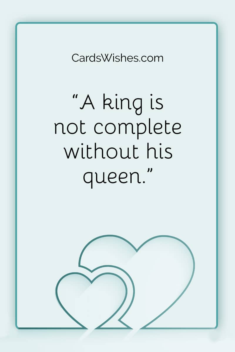 A King is not complete without his Queen.